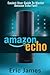 Amazon Echo: Easiest User Guide To Master Amazon Echo Fast! (Amazon Echo, Amazon Echo User Guide, Amazon Echo Manual, Alexa)