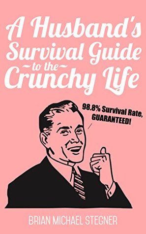 A Husband's Survival Guide to the Crunchy Life