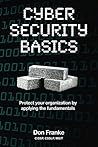 Cyber Security Basics: Protect your organization by applying the fundamentals Cyber Security Basics: Protect your organization by applying the fundamentals