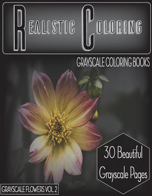 Realistic Coloring Grayscale Flowers Vol.2: Realistic Coloring Grayscale Coloring Books Grayscale Flowers Vol.2 (Adult Coloring Books) (Grayscale ... Flowers) (Grayscale Flowers Series)