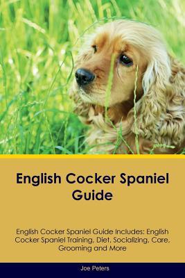English Cocker Spaniel Guide English Cocker Spaniel Guide Includes: English Cocker Spaniel Training, Diet, Socializing, Care, Grooming, Breeding and More