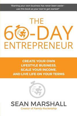 The 60-Day Entrepreneur: Create Your Own Lifestyle Business, Scale Your Income, and Live Life On Your Terms