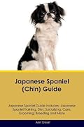 Japanese Spaniel (Chin) Guide Japanese Spaniel Guide Includes: Japanese Spaniel Training, Diet, Socializing, Care, Grooming, Breeding and More