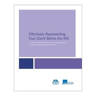 Effectively Representing Your Client Before the IRS: A Practical Manual for the Tax Practitioner with Sample Correspondence and Forms