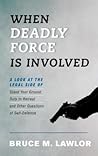 When Deadly Force Is Involved: A Look at the Legal Side of Stand Your Ground, Duty to Retreat and Other Questions of Self-Defense When Deadly Force Is Involved: A Look at the Legal Side of Stand Your Ground, Duty to Retreat and Other Questions of Self-Defense