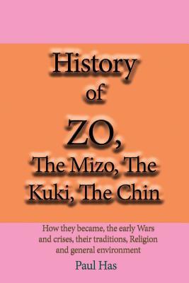 History of ZO, The Mizo, The Kuki, The Chin: How they became, the early Wars and crises, their traditions, Religion and general environment.