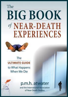 The Big Book of Near-Death Experiences: The Ultimate Guide to the NDE and Its Aftereffects