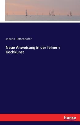 Neue Anweisung in der feinern Kochkunst (German Edition)