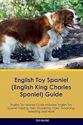 English Toy Spaniel (English King Charles Spaniel) Guide English Toy Spaniel Guide Includes: English Toy Spaniel Training, Diet, Socializing, Care, Grooming, Breeding and More