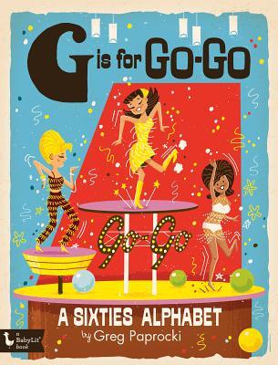 G Is for Go-Go: A Sixties Alphabet (Board Book)