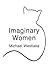 Imaginary Women by Michael Westlake Imaginary Women by Michael Westlake