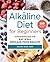 The Alkaline Diet for Beginners: Understand pH, Eat Well, and Reclaim Your Health
