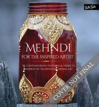 Mehndi for the Inspired Artist: 50 contemporary patterns & projects inspired by traditional henna art (Paperback)