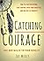 Catching Courage: How To Stop Hesitating, Take Control Over Your Anxieties, And Believe In Yourself - Use Obstacles To Your Benefit