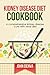 Kidney disease diet cookbook: A comprehensive kidney disease cure with a renal diet.