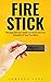 Fire Stick: The Essential User Guide To Unlock The True Potential Of Your Fire Stick! (Streaming Devices, Amazon Fire TV Stick, Fire Stick User Guide)