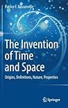 The Invention of Time and Space: Origins, Definitions, Nature, Properties