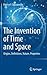 The Invention of Time and Space: Origins, Definitions, Nature, Properties