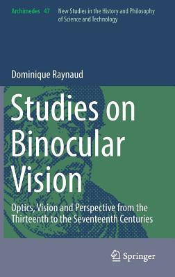 Studies on Binocular Vision: Optics, Vision and Perspective from the Thirteenth to the Seventeenth Centuries (Archimedes, 47)
