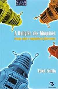 A Religião das Máquinas: Ensaios sobre o imaginário da cibercultura