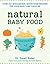 Natural Baby Food: Over 150 Wholesome, Nutritious Recipes For Your Baby and Toddler
