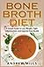 Bone Broth Diet: Lose Weigh...