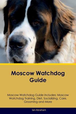 Moscow Watchdog Guide Moscow Watchdog Guide Includes: Moscow Watchdog Training, Diet, Socializing, Care, Grooming, Breeding and More