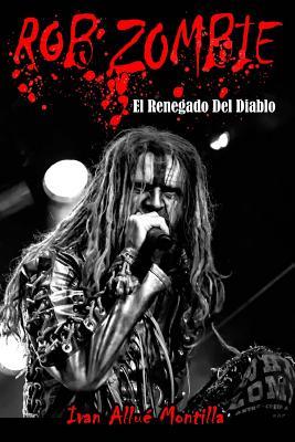 Rob Zombie: El Renegado Del Diablo (fotos en color): Este libro, repasa de manera exhaustiva la carrera de Rob Zombie, un polifacético artista ... Zombie. Una obra inédita. (Spanish Edition)