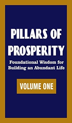 Pillars of Prosperity (Volume One): Foundational Wisdom for Building an Abundant Life