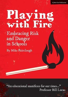 Playing With Fire: Embracing risk and danger in schools (Paperback)