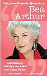 The Delaplaine Bea Arthur - Her Essential Quotations by Andrew Delaplaine
