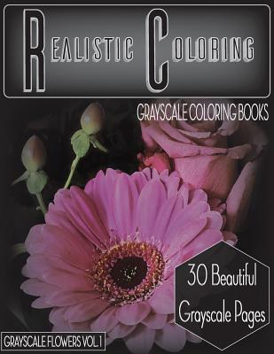 Realistic Coloring Grayscale Coloring Books Grayscale Flowers Vol.1: Realistic Coloring Grayscale Coloring Books Grayscale Flowers Vol.1 (Grayscale ... (Grayscale Pages) (Grayscale Flowers Series)