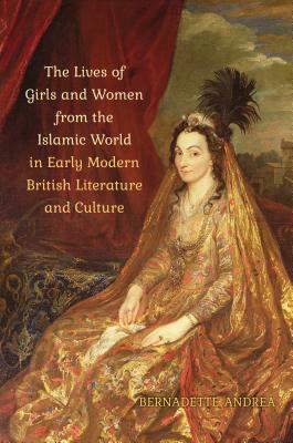 The Lives of Girls and Women from the Islamic World in Early Modern British Literature and Culture (Hardcover)