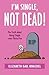 I'm Single, Not Dead!: The Truth about Being Single over Thirty-Five