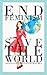 End Feminism; Save the World by Kylie Malchus