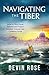 Navigating the Tiber: How to Help Your Friends and Family Journey Toward the Catholic Faith