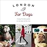 London For Dogs: A Dog-Friendly Guide to the Best of the City