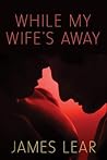 While My Wife's Away by James Lear