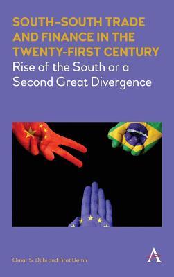 South–South Trade and Finance in the Twenty-First Century: Rise of the South or a Second Great Divergence (Anthem Frontiers of Global Political Economy)