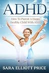 Adhd: How To Parent A Happy, Healthy Child With ADHD