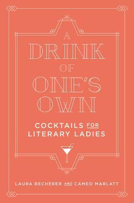 A Drink of One's Own: Cocktails for Literary Ladies (Hardcover)