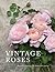 Vintage Roses: Beautiful Varieties for Home and Garden (Flowers)