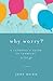 Why Worry?: A Catholic's Guide to Learning to Let Go