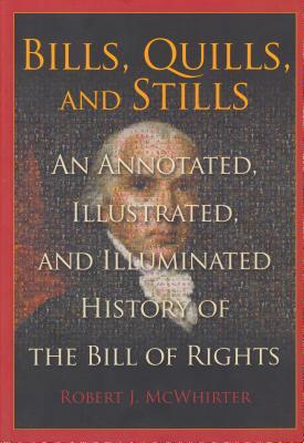 Bills, Quills, and Stills: An Annotated, Illustrated, and Illuminated History of The Bill of Rights (Constitution Press)