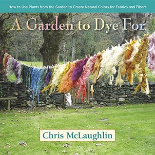 A Garden to Dye For: How to Use Plants from the Garden to Create Natural Colors for Fabrics & Fibers (ebook)