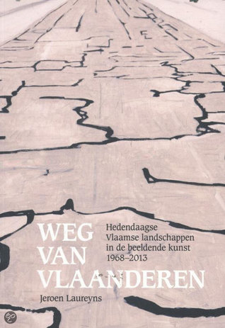 Weg van Vlaanderen. Hedendaagse Vlaamse landschappen in de beeldende kunst 1968-2013 (Paperback)