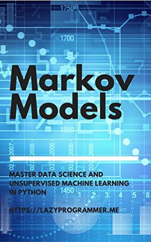 Markov Models: Master Data Science and Unsupervised Machine Learning in Python