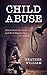 Child Abuse: How to Read the Signs and Find Ways to Heal (Child Abuse, Child Abuse Book, Child Abuse and Neglect, Child Abuse Prevention Book 1)