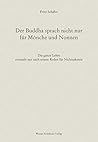 Der Buddha sprach nicht nur für Mönche und Nonnen: Die ganze Lehre erstmals nur nach seinen Reden für Nichtasketen (German Edition) Der Buddha sprach nicht nur für Mönche und Nonnen: Die ganze Lehre erstmals nur nach seinen Reden für Nichtasketen (German Edition)