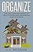 Organize: The Life Changing Magic Of Decluttering And Organizing Your Existence